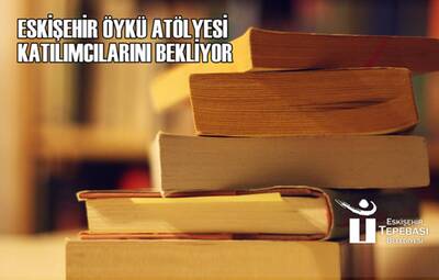 ESKİŞEHİR ÖYKÜ ATÖLYESİ KATILIMCILARINI BEKLİYOR